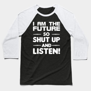 I am the future so shut up and listen Baseball T-Shirt